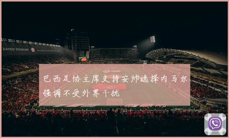 巴西足协主席支持安帅选择内马尔强调不受外界干扰