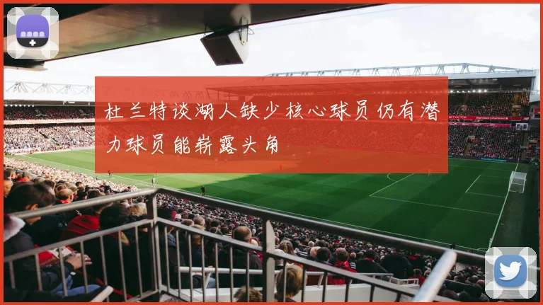 杜兰特谈湖人缺少核心球员仍有潜力球员能崭露头角